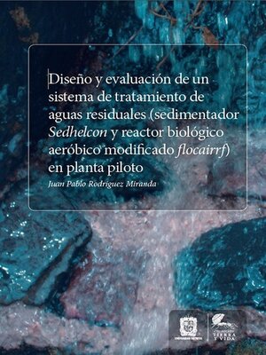 cover image of Diseño y evaluación de un sistema de tratamiento de aguas residuales (sedimentador Sedhelcon y reactor biológico aeróbicomodificado Flocairrf) en planta piloto